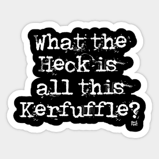 What The Heck Is All This Kerfuffle? Sticker